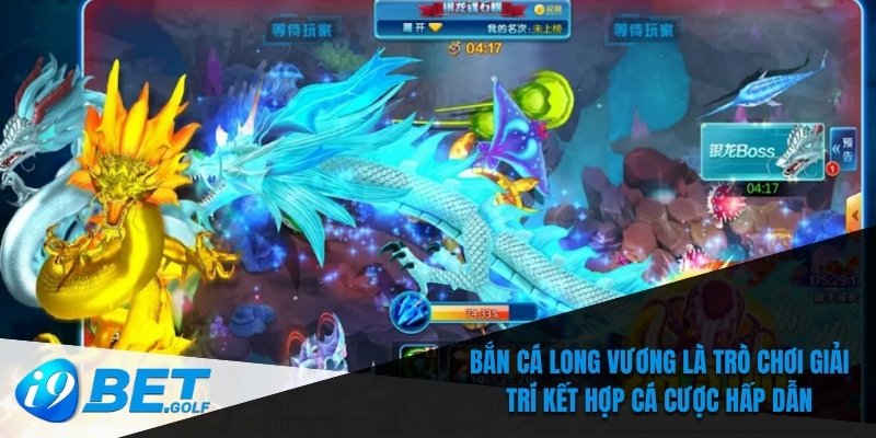Bắn cá Long Vương là trò chơi giải trí kết hợp cá cược hấp dẫn