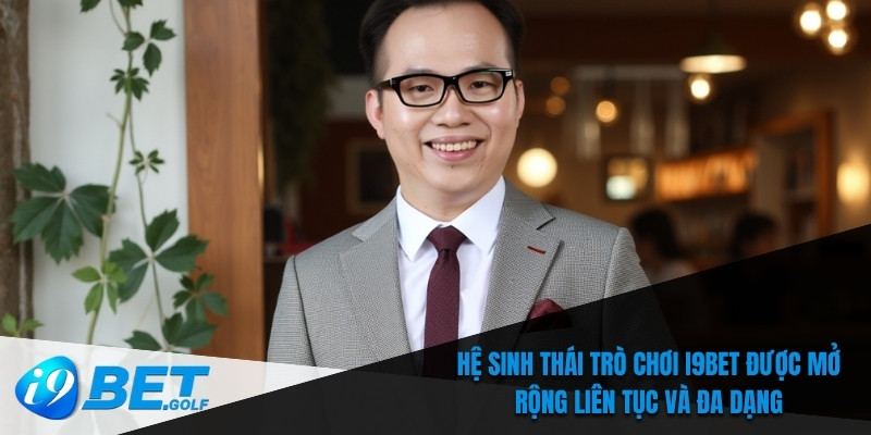 Hệ sinh thái trò chơi I9bet được mở rộng liên tục và đa dạng
