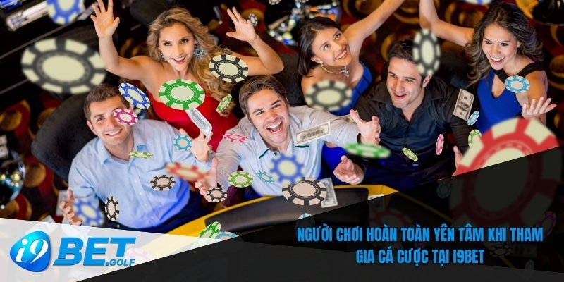 Người chơi có thể hoàn toàn tin tưởng khi cá cược tại I9bet