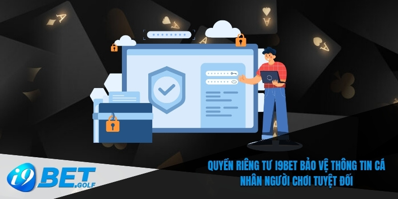 Chính Sách Quyền Riêng Tư I9bet – An Toàn Cho Mọi Người Chơi 4 Quyền riêng tư I9bet bảo vệ thông tin cá nhân người chơi tuyệt đối
