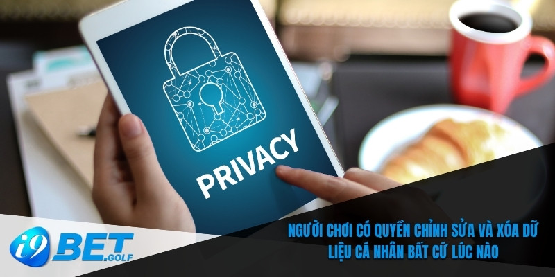 Chính Sách Quyền Riêng Tư I9bet – An Toàn Cho Mọi Người Chơi 5 Người chơi có quyền chỉnh sửa và xóa dữ liệu cá nhân bất cứ lúc nào