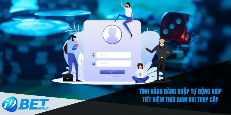 Tính năng đăng nhập tự động giúp tiết kiệm thời gian khi truy cập
