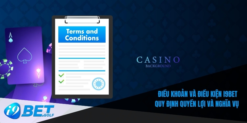 Điều khoản và điều kiện I9bet quy định quyền lợi và nghĩa vụ 