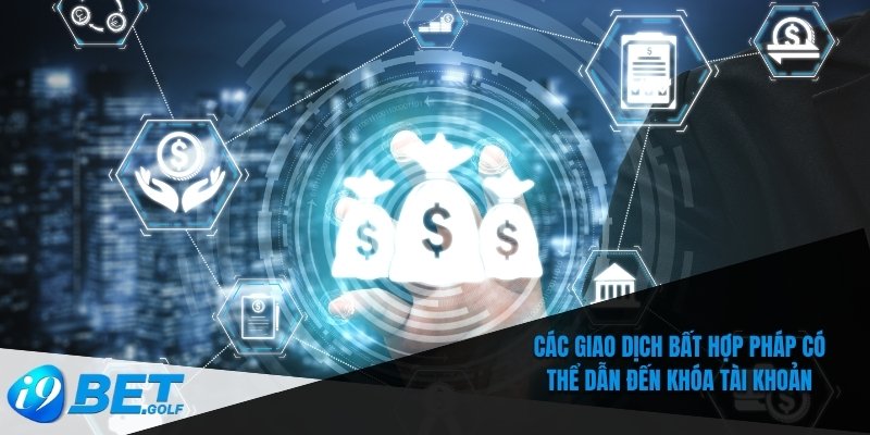 Các giao dịch bất hợp pháp có thể dẫn đến khóa tài khoản
