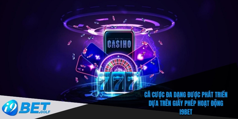 Giấy Phép Hoạt Động I9bet - Cam Kết Minh Bạch Và Công Bằng 6 Cá cược đa dạng được phát triển dựa trên giấy phép hoạt động I9bet