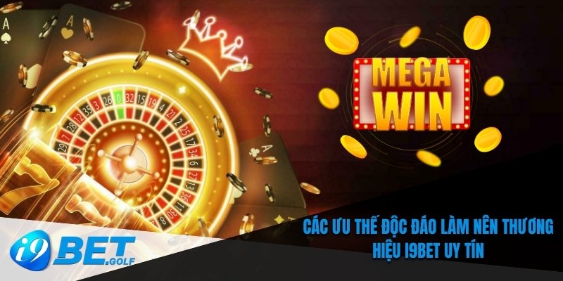 i9bet 5 Các ưu thế độc đáo làm nên thương hiệu I9bet uy tín