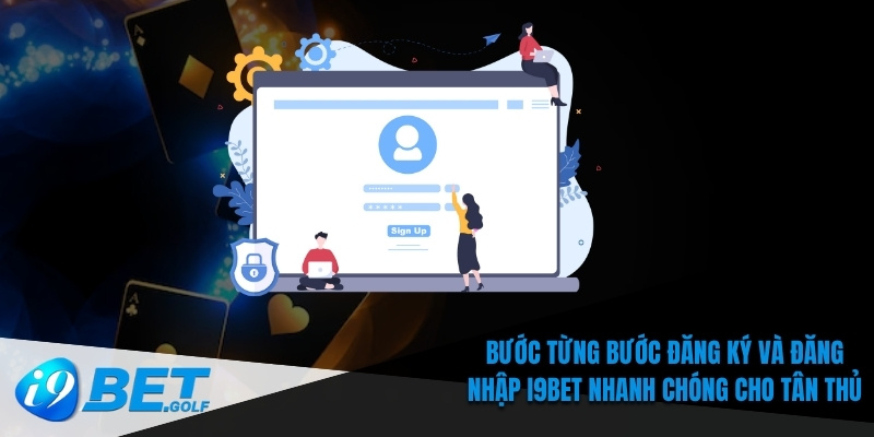 i9bet 7 Bước từng bước đăng ký và đăng nhập I9bet nhanh chóng cho tân thủ