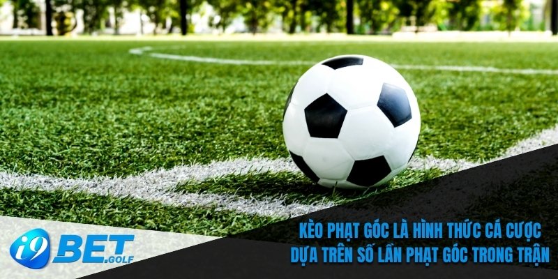 Kèo Phạt Góc I9bet – Các Loại Kèo Phổ Biến Và Bí Quyết Chơi 5 Kèo phạt góc là kiểu cá cược dựa trên những lần phạt góc tại trận