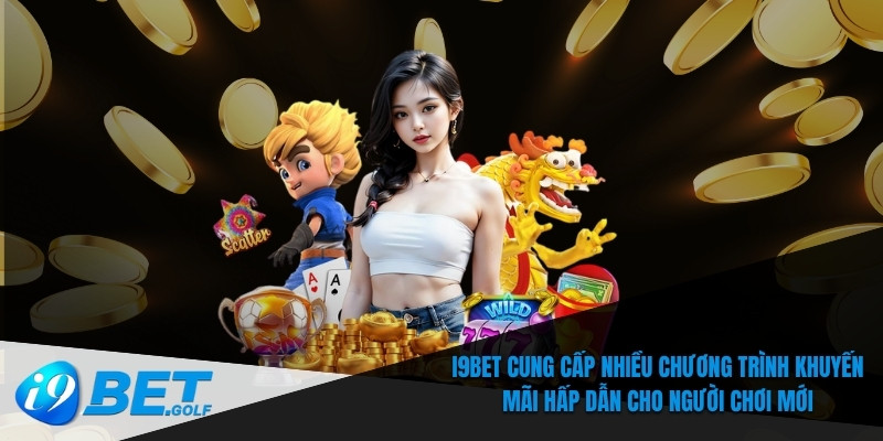 I9bet mang đến nhiều chương trình ưu đãi hấp dẫn cho người chơi lần đầu
