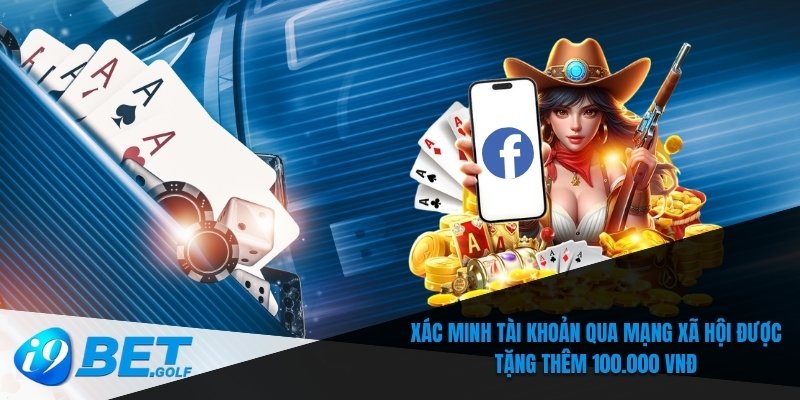 Xác minh tài khoản qua mạng xã hội được tặng thêm 100.000 VNĐ