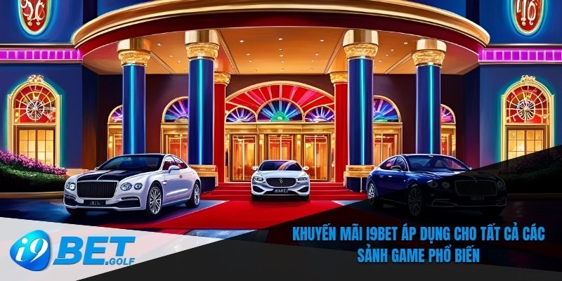 Khuyến mãi I9bet áp dụng cho tất cả các sảnh game phổ biến