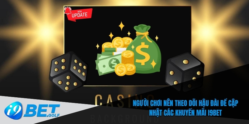 Người chơi nên theo dõi hậu đài để cập nhật các khuyến mãi I9bet