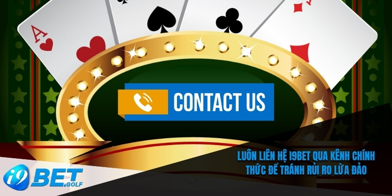 Luôn Liên hệ I9bet qua kênh chính thức để tránh rủi ro lừa đảo