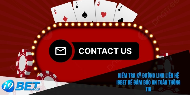 Kiểm tra kỹ đường link Liên hệ I9bet để đảm bảo an toàn thông tin