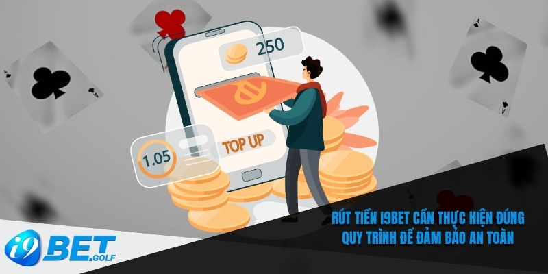 Rút tiền I9bet cần thực hiện đúng quy trình để đảm bảo an toàn