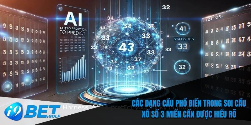 Các dạng cầu phổ biến trong soi cầu xổ số 3 miền cần được hiểu rõ