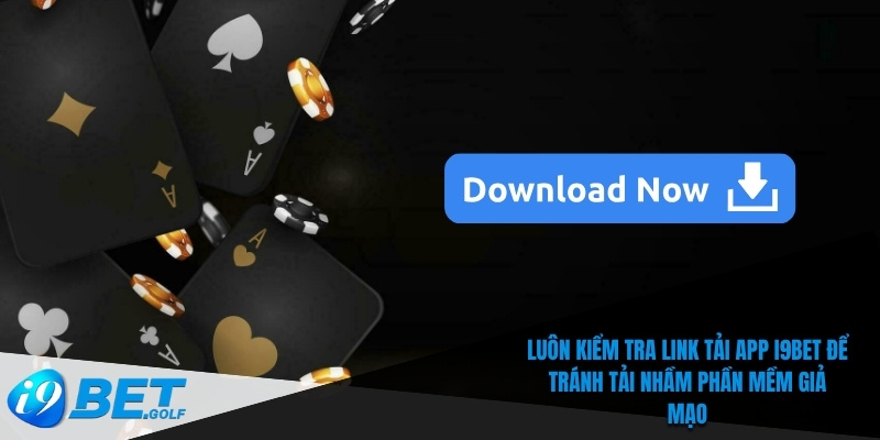 Luôn kiểm tra link tải app I9bet để tránh tải nhầm phần mềm giả mạo
