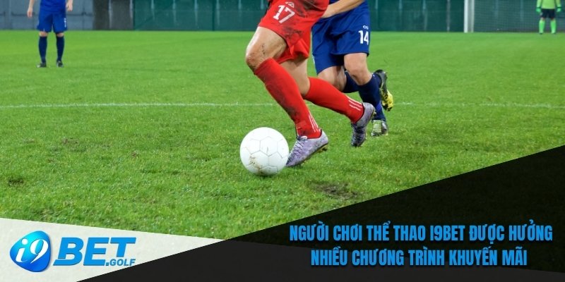 Người chơi thể thao I9bet được hưởng nhiều chương trình khuyến mãi 