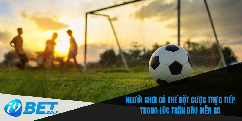 Người chơi có thể hoàn tất cược ngay trong khi trận đấu diễn ra