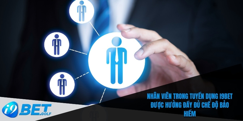 Thông Tin Tuyển Dụng I9bet Mới Nhất – Việc Làm Hấp Dẫn 6 Nhân viên trong tuyển dụng I9bet được hưởng đầy đủ chế độ bảo hiểm