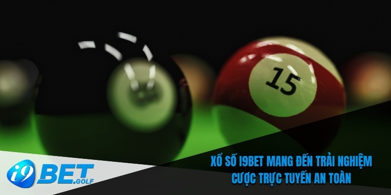 Xổ số I9bet mang đến trải nghiệm cược trực tuyến an toàn