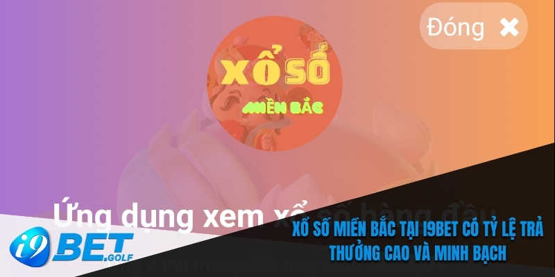 Xổ số miền bắc tại I9bet có tỷ lệ trả thưởng cao và minh bạch